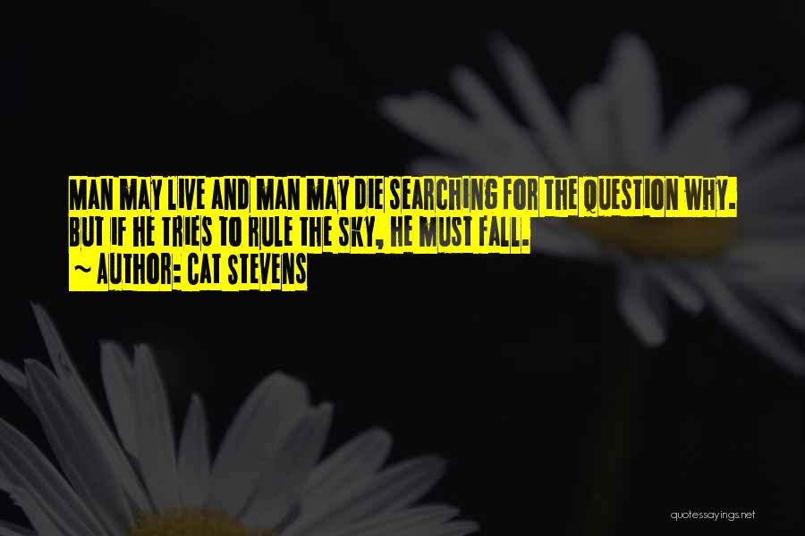Cat Stevens Quotes: Man May Live And Man May Die Searching For The Question Why. But If He Tries To Rule The Sky,