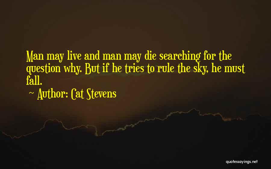 Cat Stevens Quotes: Man May Live And Man May Die Searching For The Question Why. But If He Tries To Rule The Sky,