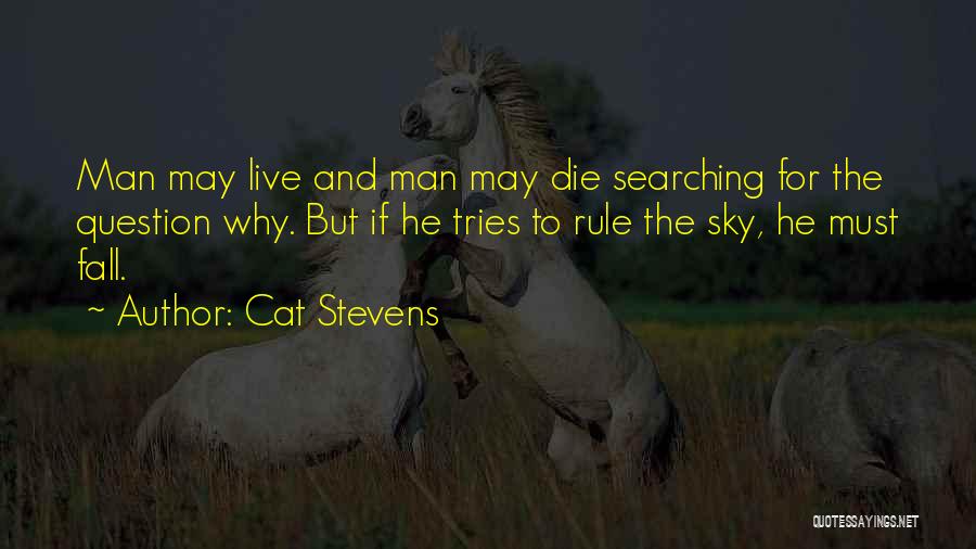 Cat Stevens Quotes: Man May Live And Man May Die Searching For The Question Why. But If He Tries To Rule The Sky,