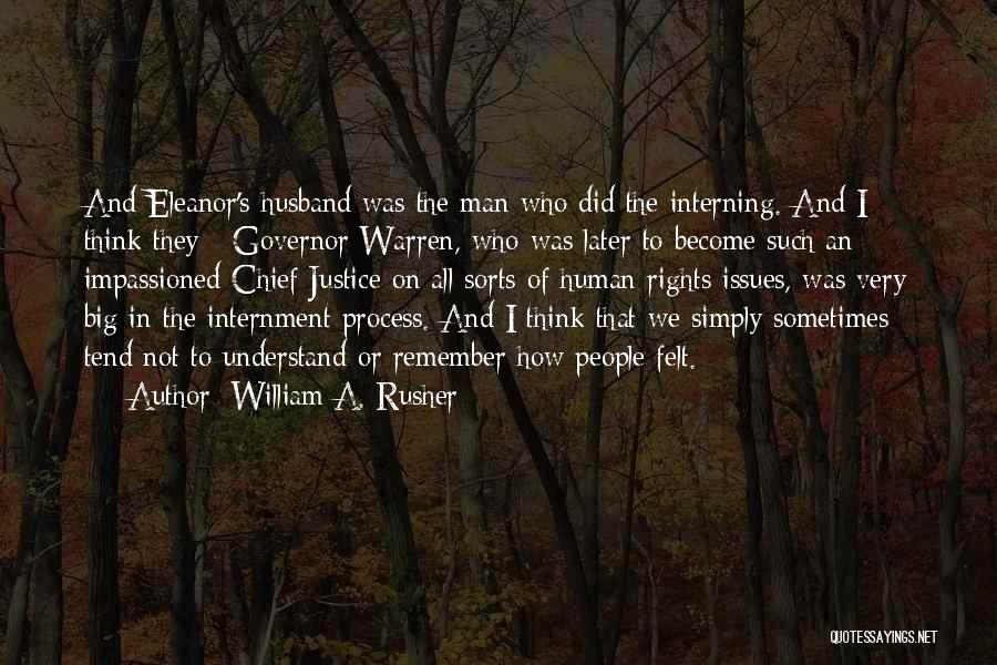 William A. Rusher Quotes: And Eleanor's Husband Was The Man Who Did The Interning. And I Think They - Governor Warren, Who Was Later