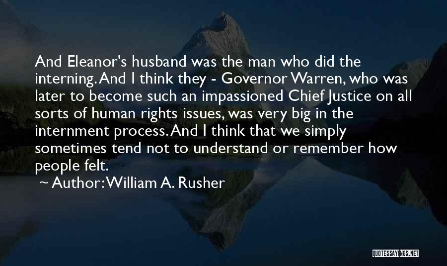 William A. Rusher Quotes: And Eleanor's Husband Was The Man Who Did The Interning. And I Think They - Governor Warren, Who Was Later