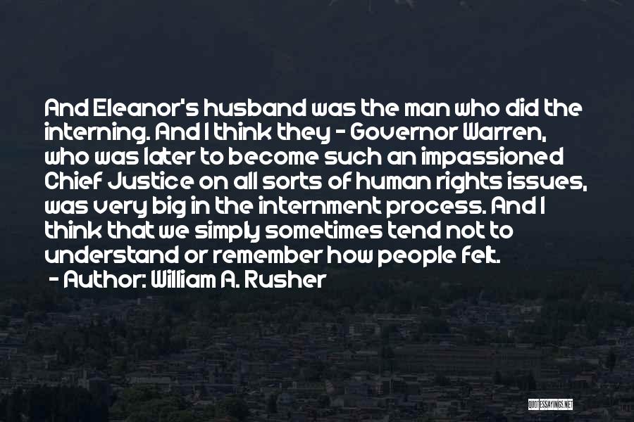 William A. Rusher Quotes: And Eleanor's Husband Was The Man Who Did The Interning. And I Think They - Governor Warren, Who Was Later