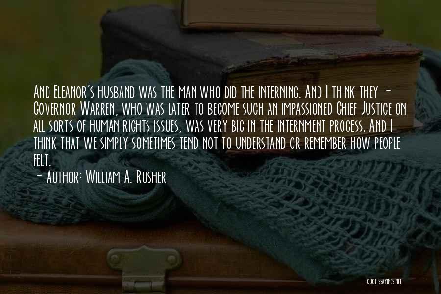 William A. Rusher Quotes: And Eleanor's Husband Was The Man Who Did The Interning. And I Think They - Governor Warren, Who Was Later