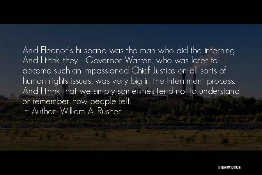 William A. Rusher Quotes: And Eleanor's Husband Was The Man Who Did The Interning. And I Think They - Governor Warren, Who Was Later