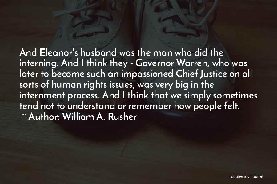 William A. Rusher Quotes: And Eleanor's Husband Was The Man Who Did The Interning. And I Think They - Governor Warren, Who Was Later