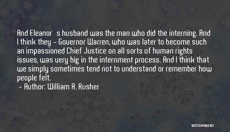 William A. Rusher Quotes: And Eleanor's Husband Was The Man Who Did The Interning. And I Think They - Governor Warren, Who Was Later