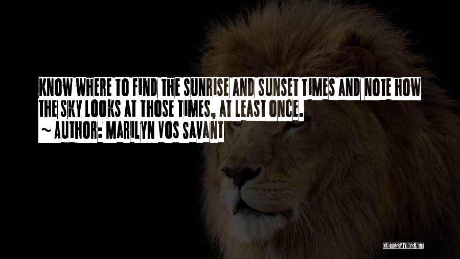 Marilyn Vos Savant Quotes: Know Where To Find The Sunrise And Sunset Times And Note How The Sky Looks At Those Times, At Least