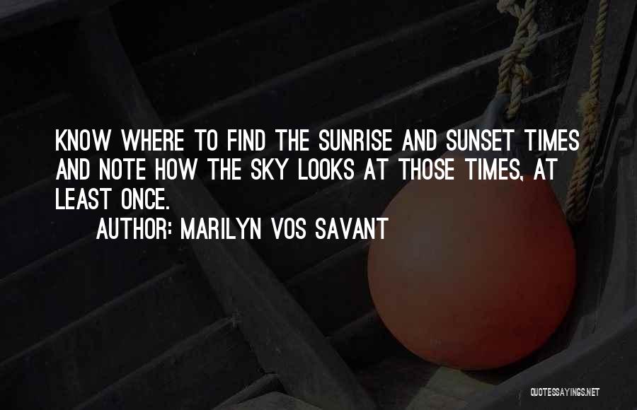 Marilyn Vos Savant Quotes: Know Where To Find The Sunrise And Sunset Times And Note How The Sky Looks At Those Times, At Least