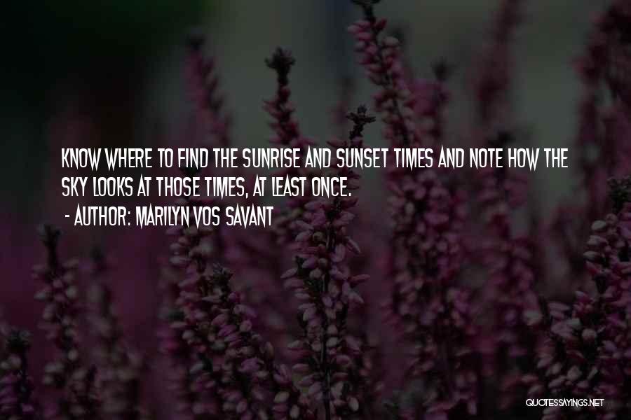 Marilyn Vos Savant Quotes: Know Where To Find The Sunrise And Sunset Times And Note How The Sky Looks At Those Times, At Least