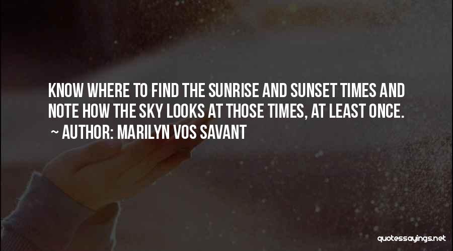 Marilyn Vos Savant Quotes: Know Where To Find The Sunrise And Sunset Times And Note How The Sky Looks At Those Times, At Least