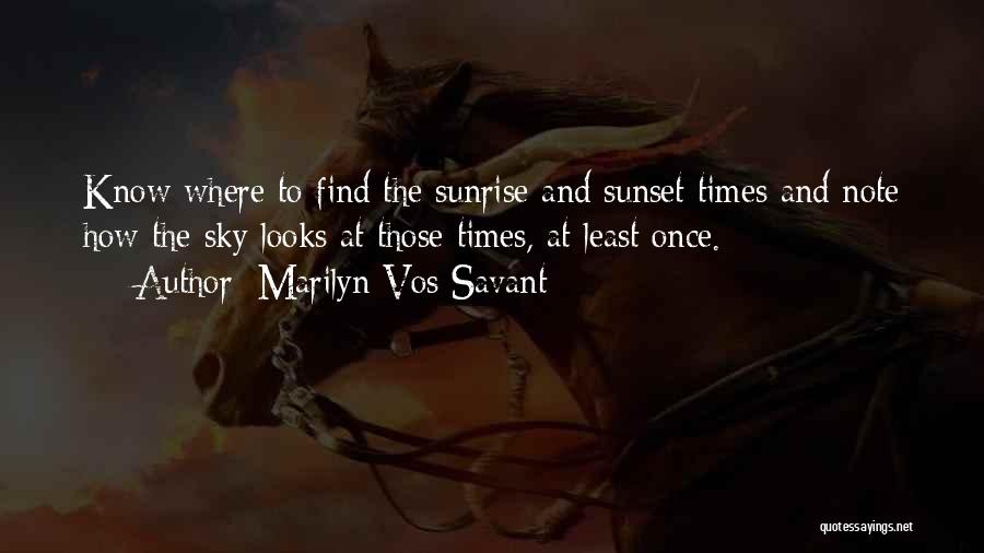 Marilyn Vos Savant Quotes: Know Where To Find The Sunrise And Sunset Times And Note How The Sky Looks At Those Times, At Least