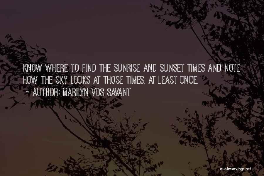 Marilyn Vos Savant Quotes: Know Where To Find The Sunrise And Sunset Times And Note How The Sky Looks At Those Times, At Least