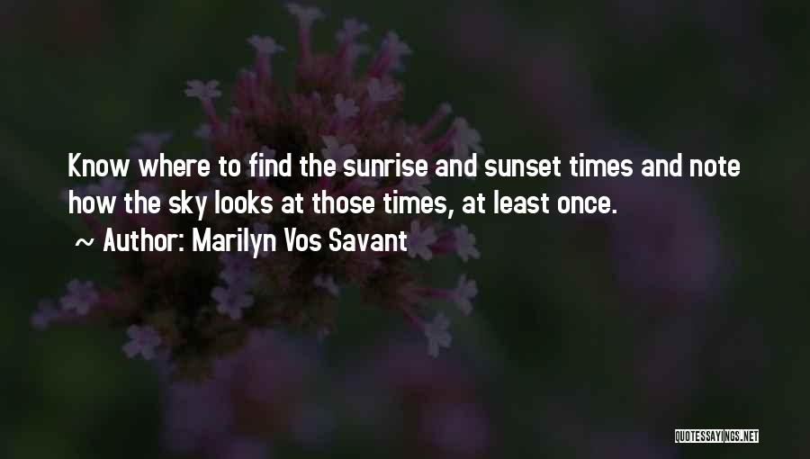 Marilyn Vos Savant Quotes: Know Where To Find The Sunrise And Sunset Times And Note How The Sky Looks At Those Times, At Least