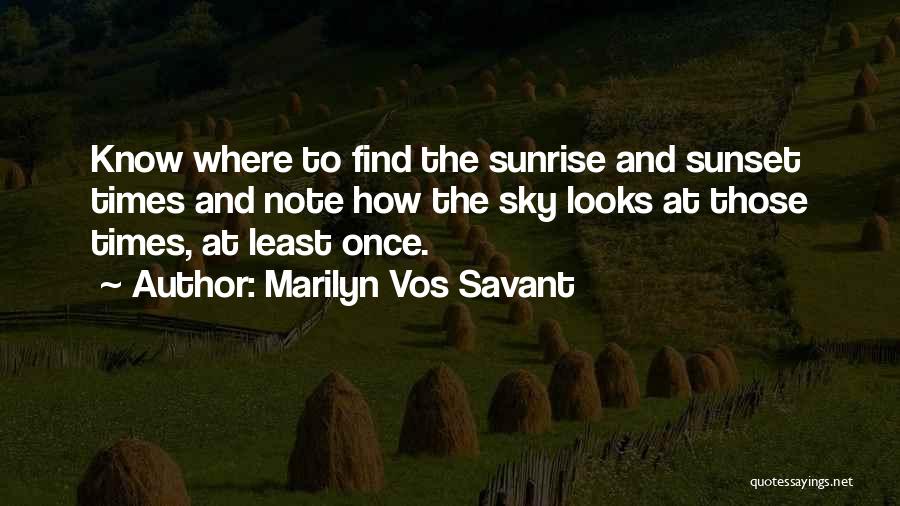 Marilyn Vos Savant Quotes: Know Where To Find The Sunrise And Sunset Times And Note How The Sky Looks At Those Times, At Least