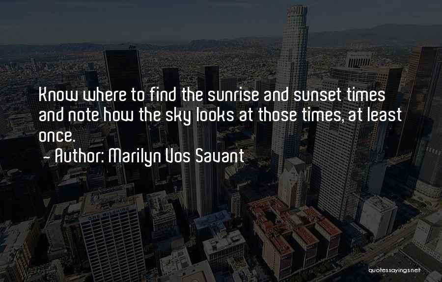 Marilyn Vos Savant Quotes: Know Where To Find The Sunrise And Sunset Times And Note How The Sky Looks At Those Times, At Least