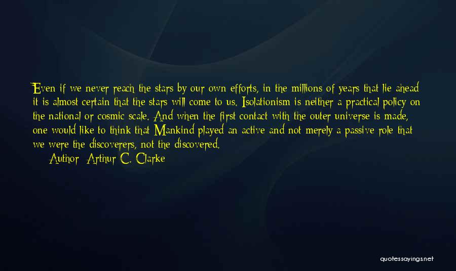 Arthur C. Clarke Quotes: Even If We Never Reach The Stars By Our Own Efforts, In The Millions Of Years That Lie Ahead It