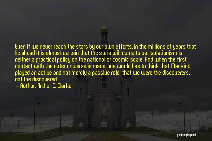 Arthur C. Clarke Quotes: Even If We Never Reach The Stars By Our Own Efforts, In The Millions Of Years That Lie Ahead It