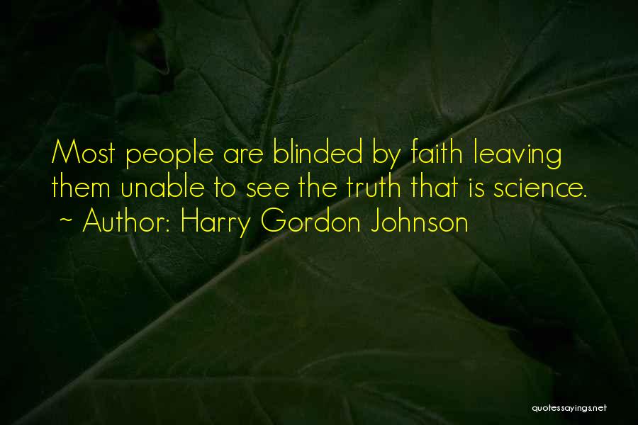 Harry Gordon Johnson Quotes: Most People Are Blinded By Faith Leaving Them Unable To See The Truth That Is Science.