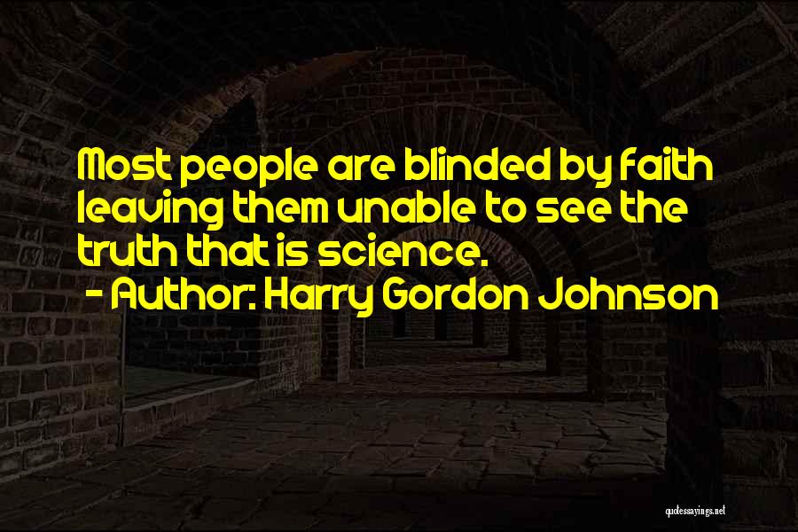 Harry Gordon Johnson Quotes: Most People Are Blinded By Faith Leaving Them Unable To See The Truth That Is Science.