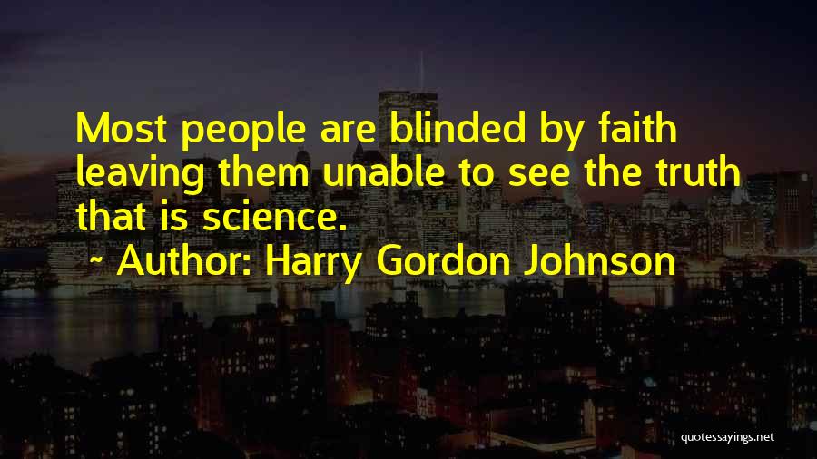 Harry Gordon Johnson Quotes: Most People Are Blinded By Faith Leaving Them Unable To See The Truth That Is Science.