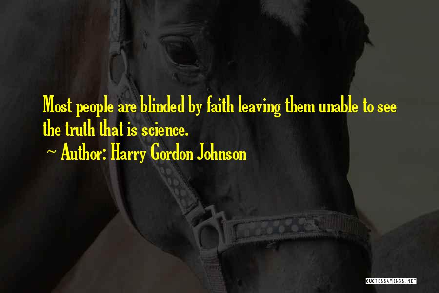 Harry Gordon Johnson Quotes: Most People Are Blinded By Faith Leaving Them Unable To See The Truth That Is Science.