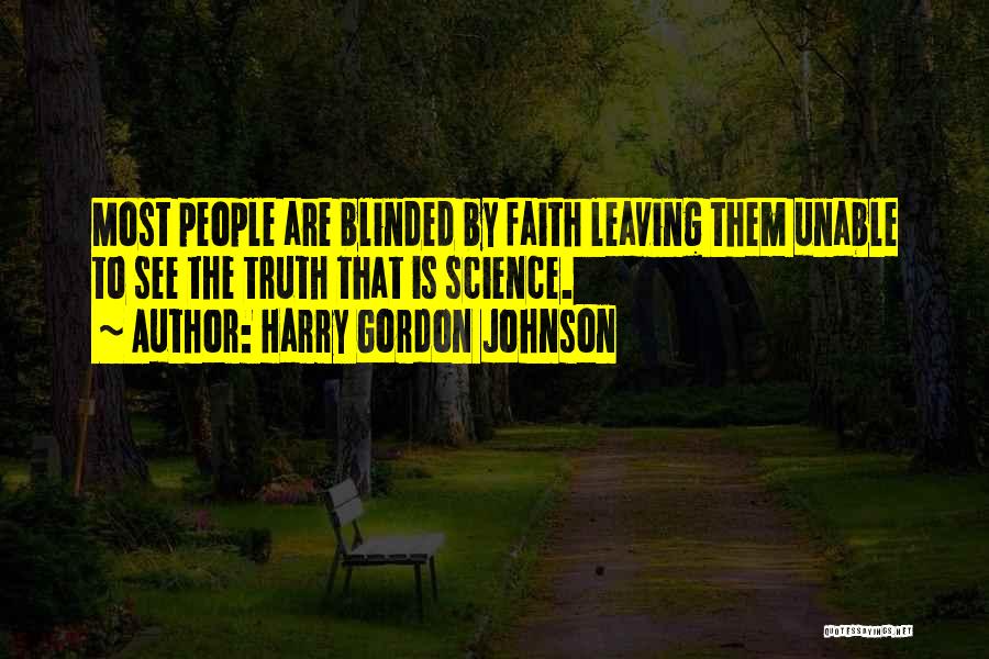 Harry Gordon Johnson Quotes: Most People Are Blinded By Faith Leaving Them Unable To See The Truth That Is Science.