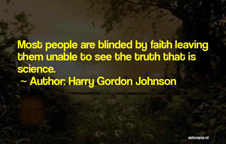 Harry Gordon Johnson Quotes: Most People Are Blinded By Faith Leaving Them Unable To See The Truth That Is Science.