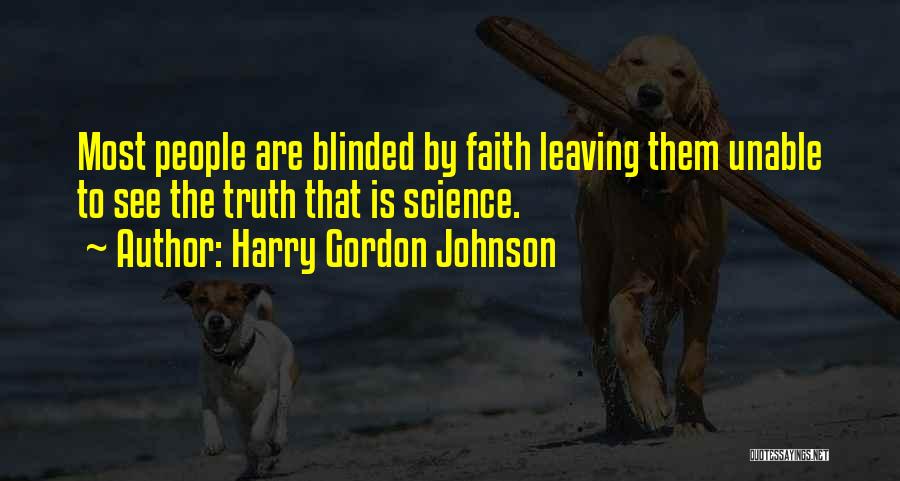 Harry Gordon Johnson Quotes: Most People Are Blinded By Faith Leaving Them Unable To See The Truth That Is Science.