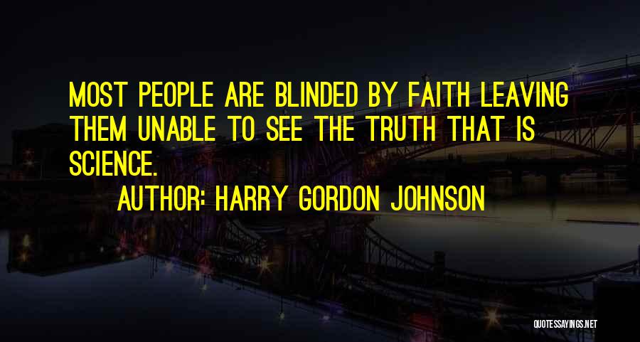 Harry Gordon Johnson Quotes: Most People Are Blinded By Faith Leaving Them Unable To See The Truth That Is Science.