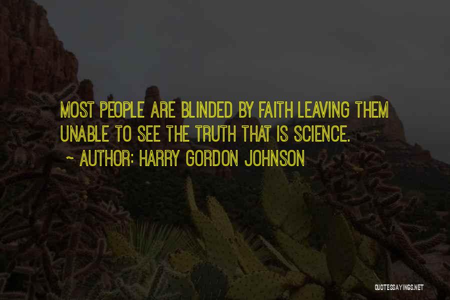 Harry Gordon Johnson Quotes: Most People Are Blinded By Faith Leaving Them Unable To See The Truth That Is Science.