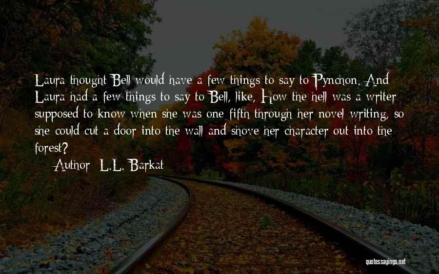 L.L. Barkat Quotes: Laura Thought Bell Would Have A Few Things To Say To Pynchon. And Laura Had A Few Things To Say