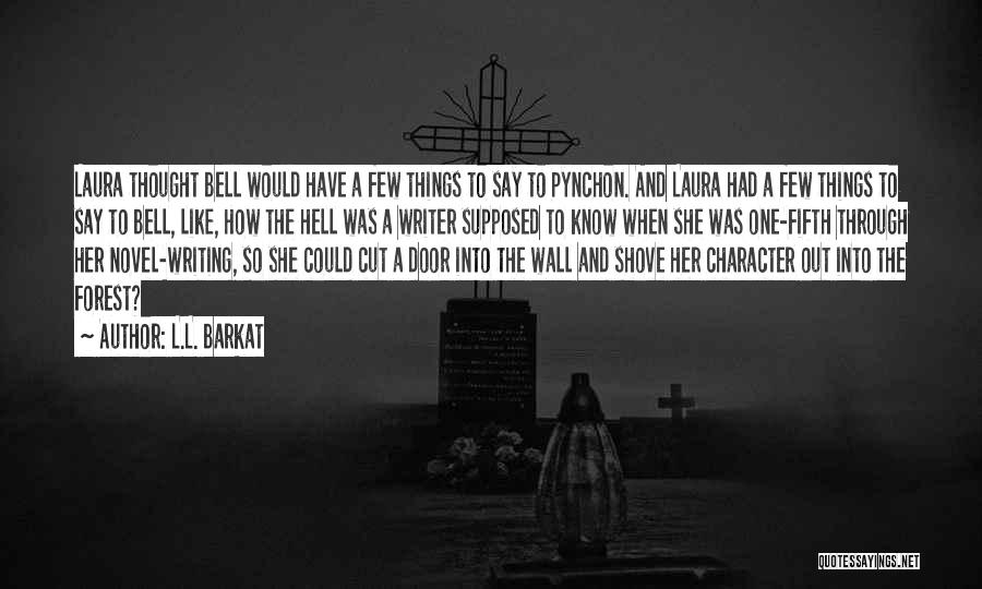 L.L. Barkat Quotes: Laura Thought Bell Would Have A Few Things To Say To Pynchon. And Laura Had A Few Things To Say