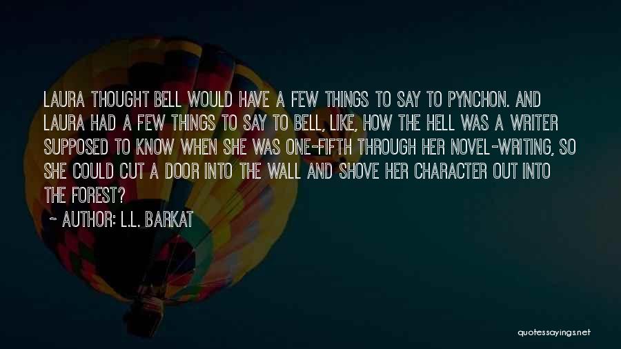 L.L. Barkat Quotes: Laura Thought Bell Would Have A Few Things To Say To Pynchon. And Laura Had A Few Things To Say