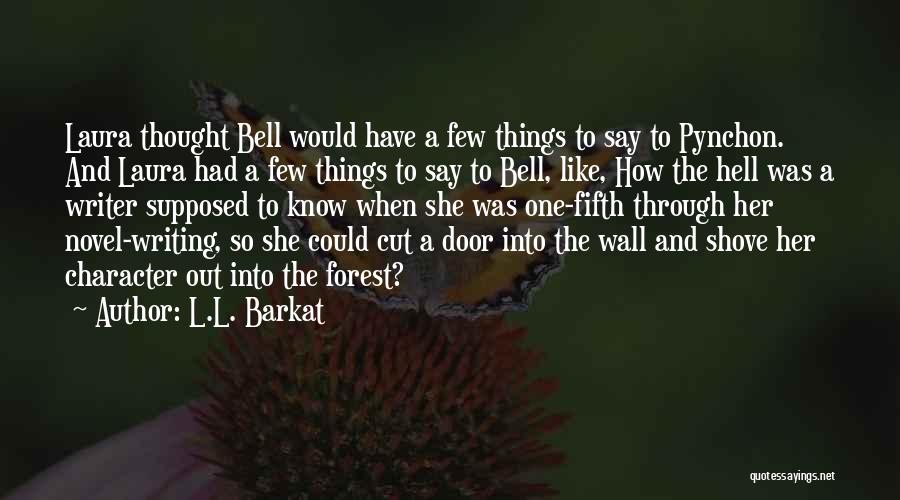 L.L. Barkat Quotes: Laura Thought Bell Would Have A Few Things To Say To Pynchon. And Laura Had A Few Things To Say