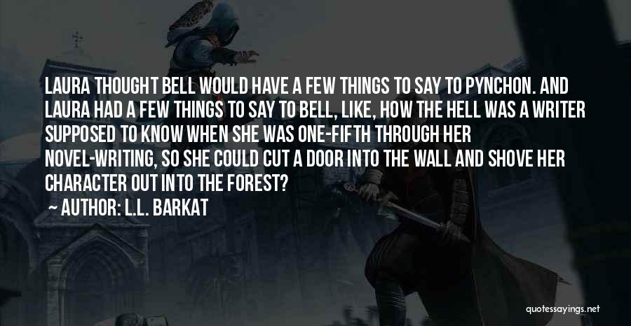 L.L. Barkat Quotes: Laura Thought Bell Would Have A Few Things To Say To Pynchon. And Laura Had A Few Things To Say