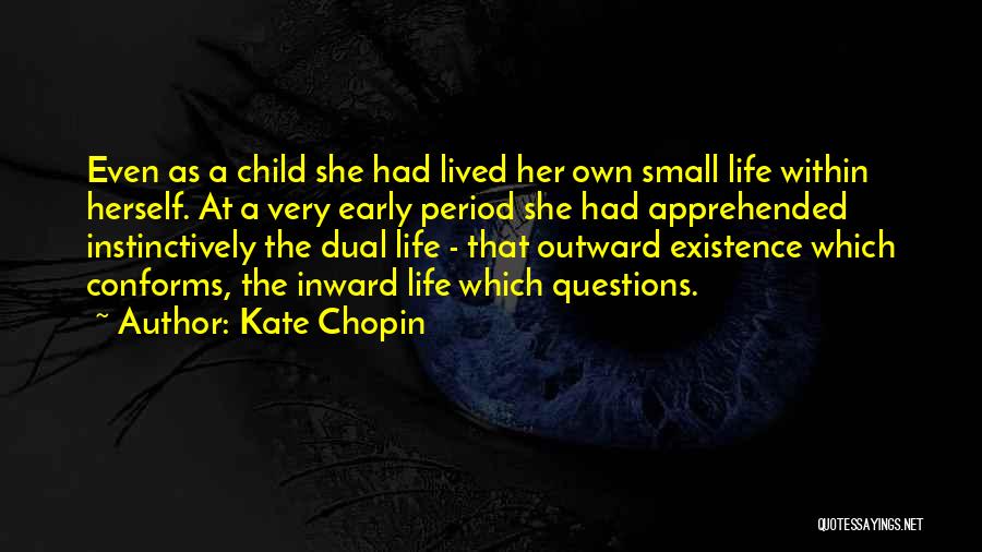 Kate Chopin Quotes: Even As A Child She Had Lived Her Own Small Life Within Herself. At A Very Early Period She Had