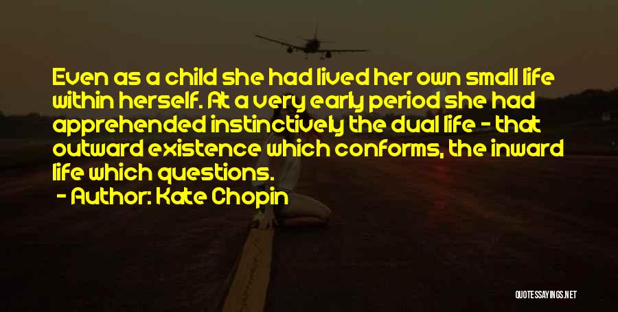 Kate Chopin Quotes: Even As A Child She Had Lived Her Own Small Life Within Herself. At A Very Early Period She Had