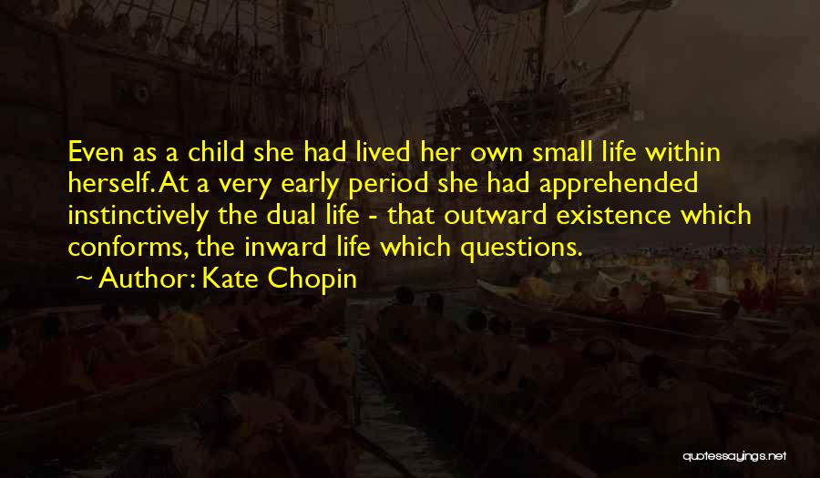 Kate Chopin Quotes: Even As A Child She Had Lived Her Own Small Life Within Herself. At A Very Early Period She Had