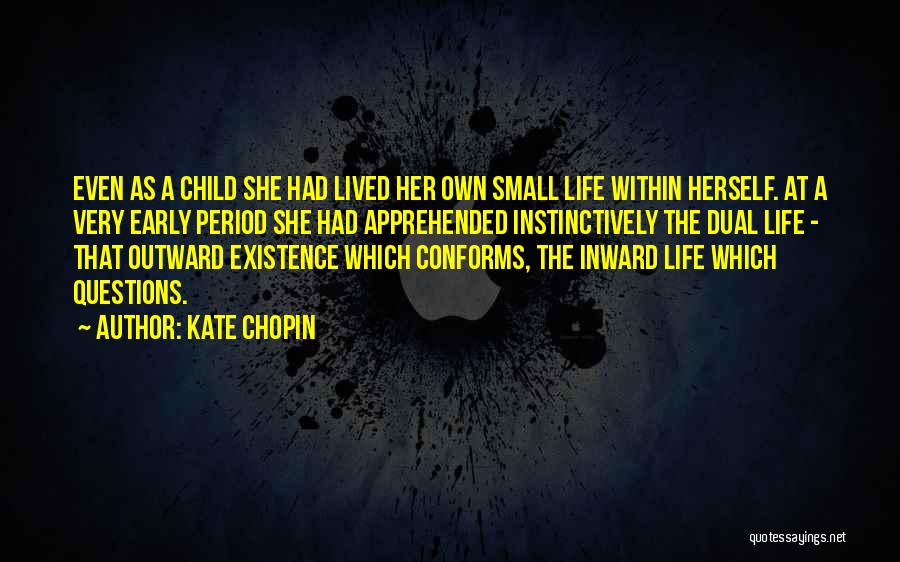 Kate Chopin Quotes: Even As A Child She Had Lived Her Own Small Life Within Herself. At A Very Early Period She Had