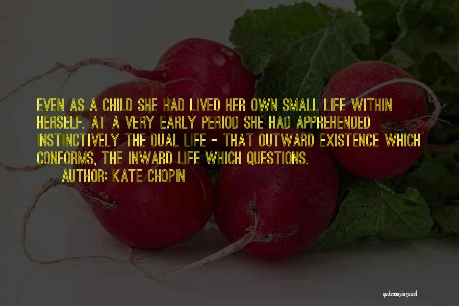 Kate Chopin Quotes: Even As A Child She Had Lived Her Own Small Life Within Herself. At A Very Early Period She Had