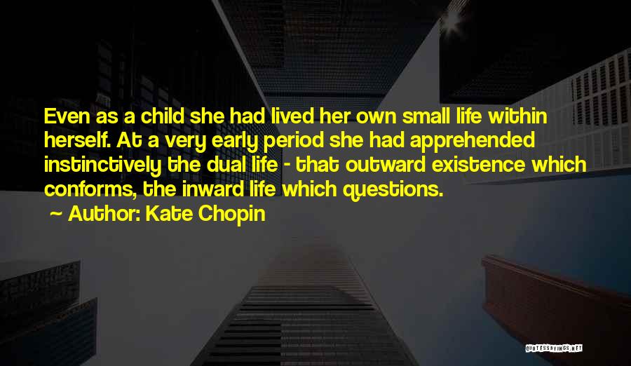 Kate Chopin Quotes: Even As A Child She Had Lived Her Own Small Life Within Herself. At A Very Early Period She Had