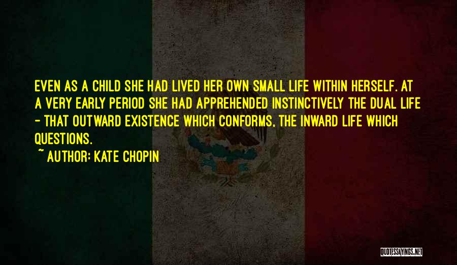 Kate Chopin Quotes: Even As A Child She Had Lived Her Own Small Life Within Herself. At A Very Early Period She Had