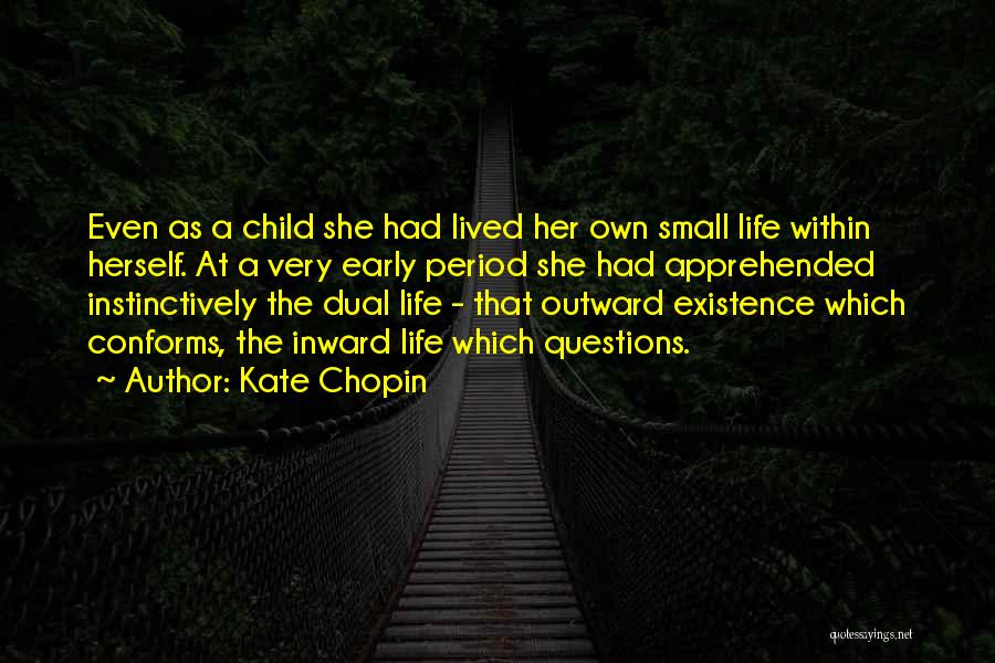 Kate Chopin Quotes: Even As A Child She Had Lived Her Own Small Life Within Herself. At A Very Early Period She Had