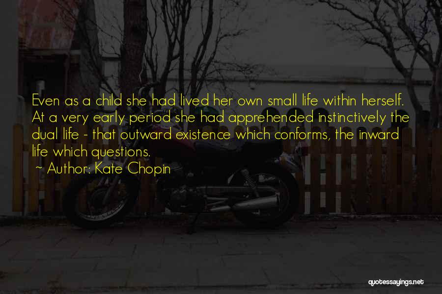 Kate Chopin Quotes: Even As A Child She Had Lived Her Own Small Life Within Herself. At A Very Early Period She Had