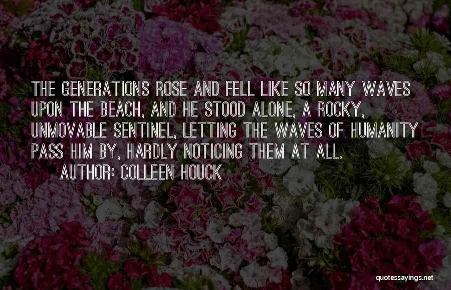 Colleen Houck Quotes: The Generations Rose And Fell Like So Many Waves Upon The Beach, And He Stood Alone, A Rocky, Unmovable Sentinel,