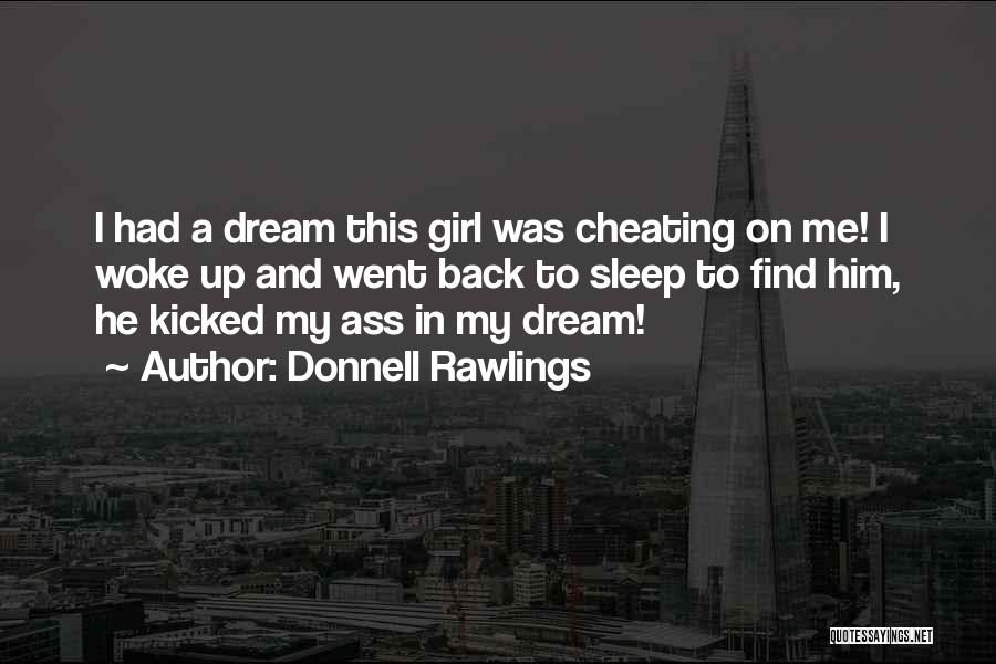 Donnell Rawlings Quotes: I Had A Dream This Girl Was Cheating On Me! I Woke Up And Went Back To Sleep To Find