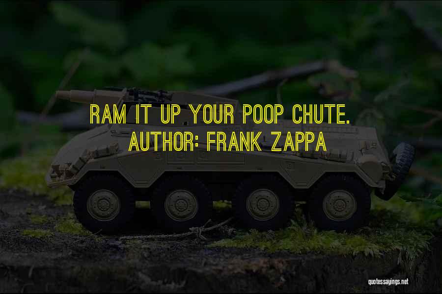 Frank Zappa Quotes: Ram It Up Your Poop Chute.