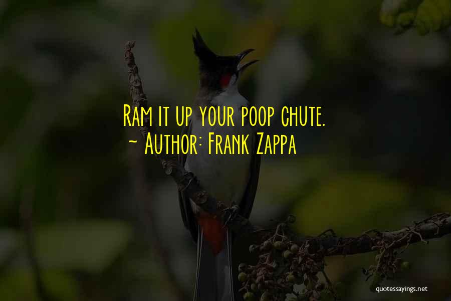 Frank Zappa Quotes: Ram It Up Your Poop Chute.
