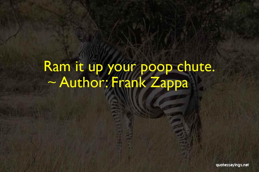 Frank Zappa Quotes: Ram It Up Your Poop Chute.