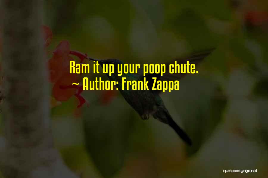 Frank Zappa Quotes: Ram It Up Your Poop Chute.
